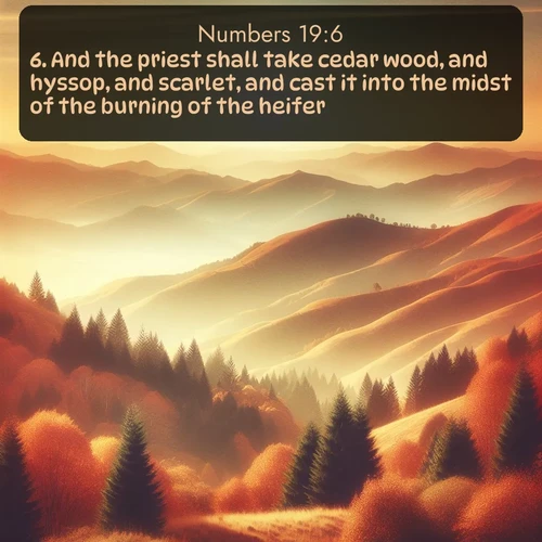 citation biblique : 6. And the priest shall take cedar wood, and hyssop, and scarlet, and cast it into the midst of the burning of the heifer.
 sur fond image nature