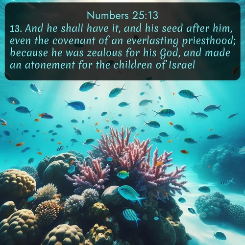 citation biblique : 13. And he shall have it, and his seed after him, even the covenant of an everlasting priesthood; because he was zealous for his God, and made an atonement for the children of Israel.
 sur fond image nature