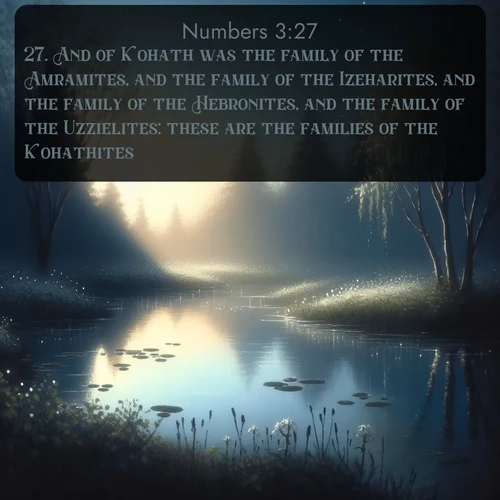 citation biblique : 27. And of Kohath was the family of the Amramites, and the family of the Izeharites, and the family of the Hebronites, and the family of the Uzzielites: these are the families of the Kohathites.
 sur fond image nature