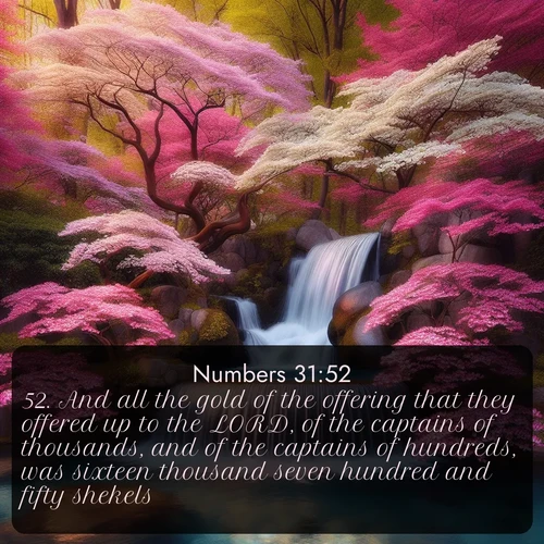 citation biblique : 52. And all the gold of the offering that they offered up to the LORD, of the captains of thousands, and of the captains of hundreds, was sixteen thousand seven hundred and fifty shekels.
 sur fond image nature