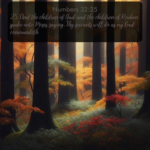 citation biblique : 25. And the children of Gad and the children of Reuben spake unto Moses, saying, Thy servants will do as my lord commandeth.
 sur fond image nature