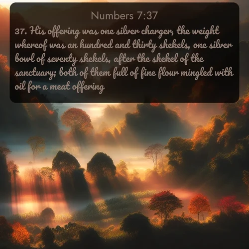 citation biblique : 37. His offering was one silver charger, the weight whereof was an hundred and thirty shekels, one silver bowl of seventy shekels, after the shekel of the sanctuary; both of them full of fine flour mingled with oil for a meat offering:
 sur fond image nature