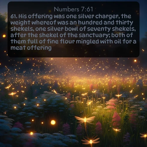 citation biblique : 61. His offering was one silver charger, the weight whereof was an hundred and thirty shekels, one silver bowl of seventy shekels, after the shekel of the sanctuary; both of them full of fine flour mingled with oil for a meat offering:
 sur fond image nature