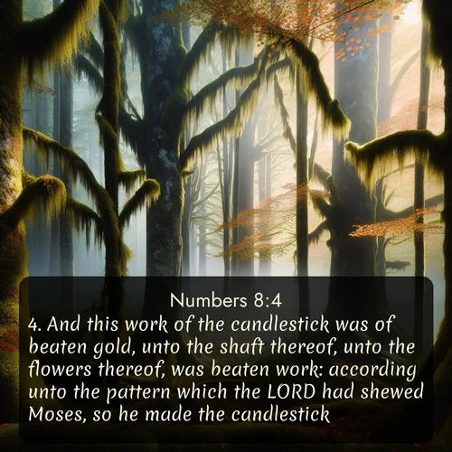 KJV Numbers  ; image nature: image with the bible verse :And this work of the candlestick was of beaten gold, unto the shaft thereof, unto the flowers thereof, was beaten work: according unto the pattern which the LORD had shewed Moses, so he made the candlestick. ; Explore a collection of inspiring Bible verse images accompanied by winter photos, such as snowy landscapes, frosted trees, and frozen lakes. These images reflect the peace and purity of God&#039;s creation, with elegant fonts and luminous colors. Download and share verses like KJV Numbers 8:4. Current verse is overlayed with the thematic nature scene : Autumn fog shrouds an old-growth forest draped in moss and lichen. ; 8:4
