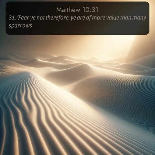KJV Gospel of Matthew  ; image nature: image with the bible verse :Fear ye not therefore, ye are of more value than many sparrows. ; Download Bible verse images featuring vibrant photos of nature, from snowy landscapes to golden deserts. These free images are perfect for phone wallpapers, desktop backgrounds, or sharing. Verses include KJV Gospel of Matthew 10:31. Current verse is overlayed with the thematic nature scene : Sand ripples stretch endlessly across white gypsum dunes. ; 10:31