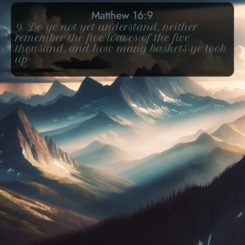citation biblique : 9. Do ye not yet understand, neither remember the five loaves of the five thousand, and how many baskets ye took up?
 sur fond image nature