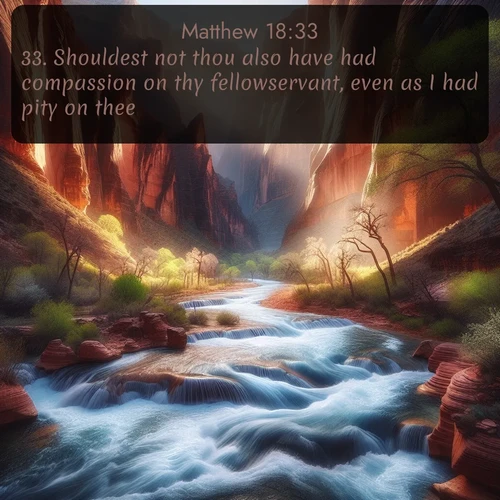 citation biblique : 33. Shouldest not thou also have had compassion on thy fellowservant, even as I had pity on thee?
 sur fond image nature