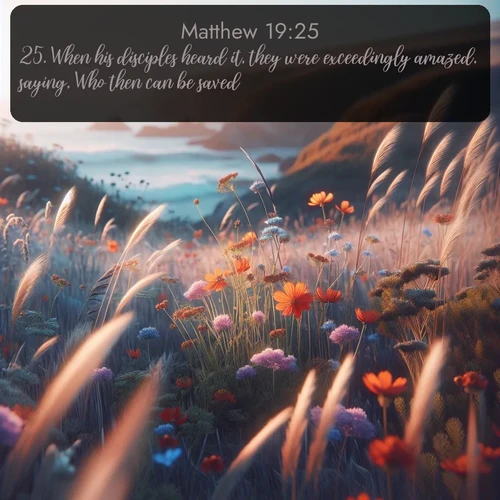 citation biblique : 25. When his disciples heard it, they were exceedingly amazed, saying, Who then can be saved?
 sur fond image nature