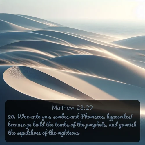 citation biblique : 29. Woe unto you, scribes and Pharisees, hypocrites! because ye build the tombs of the prophets, and garnish the sepulchres of the righteous,
 sur fond image nature