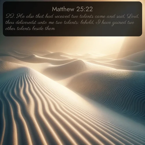 citation biblique : 22. He also that had received two talents came and said, Lord, thou deliveredst unto me two talents: behold, I have gained two other talents beside them.
 sur fond image nature