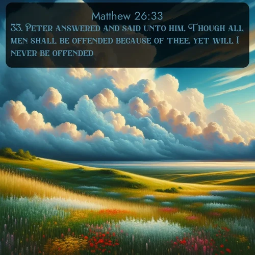 citation biblique : 33. Peter answered and said unto him, Though all men shall be offended because of thee, yet will I never be offended.
 sur fond image nature