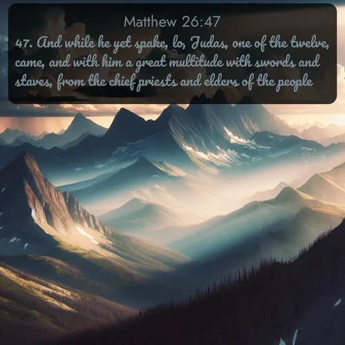 citation biblique : 47. And while he yet spake, lo, Judas, one of the twelve, came, and with him a great multitude with swords and staves, from the chief priests and elders of the people.
 sur fond image nature