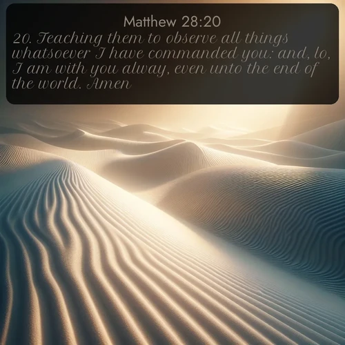 KJV Gospel of Matthew 28:20 overlaying nature image scene: Sand ripples stretch endlessly across white gypsum dunes.;20. Teaching them to observe all things whatsoever I have commanded you: and, lo, I am with you alway, even unto the end of the world. Amen.