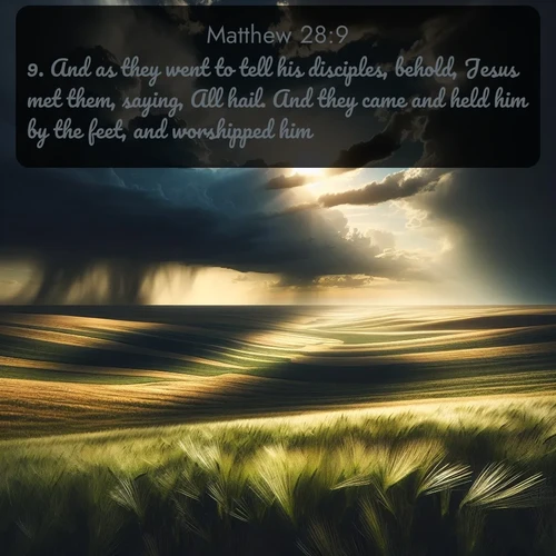 citation biblique : 9. And as they went to tell his disciples, behold, Jesus met them, saying, All hail. And they came and held him by the feet, and worshipped him.
 sur fond image nature