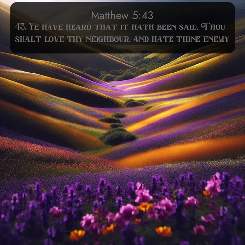 citation biblique : 43. Ye have heard that it hath been said, Thou shalt love thy neighbour, and hate thine enemy.
 sur fond image nature