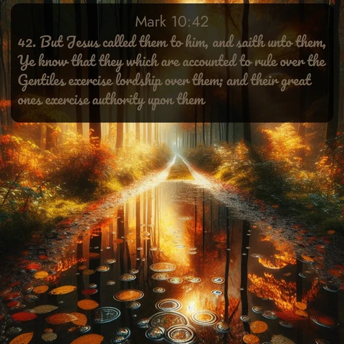 KJV Gospel of Mark  ; image nature: image with the bible verse :But Jesus called them to him, and saith unto them, Ye know that they which are accounted to rule over the Gentiles exercise lordship over them; and their great ones exercise authority upon them. ; Discover breathtaking Bible verse images combined with vibrant landscapes like rolling hills, blooming gardens, and starry nights. Use them as wallpapers or to inspire others. Download verses like KJV Gospel of Mark 10:42. Current verse is overlayed with the thematic nature scene : Autumn colors reflect in rain puddles on a forest path. ; 10:42