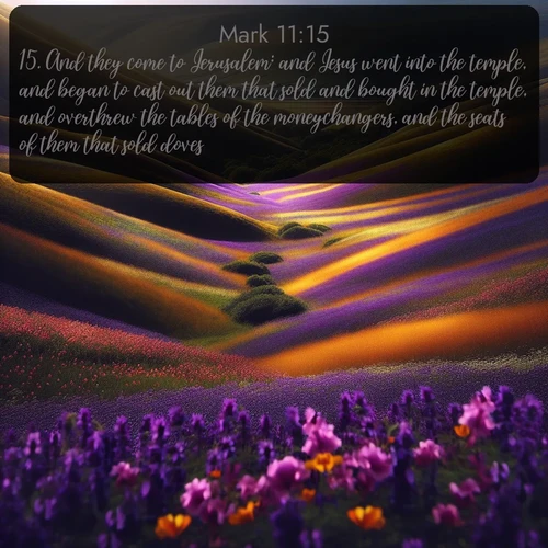 citation biblique : 15. And they come to Jerusalem: and Jesus went into the temple, and began to cast out them that sold and bought in the temple, and overthrew the tables of the moneychangers, and the seats of them that sold doves;
 sur fond image nature