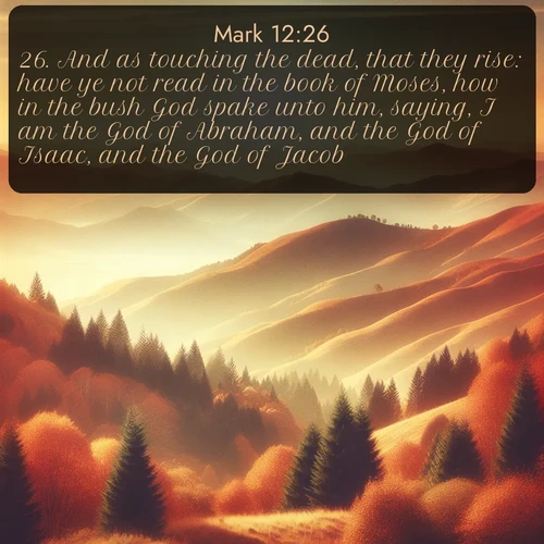 citation biblique : 26. And as touching the dead, that they rise: have ye not read in the book of Moses, how in the bush God spake unto him, saying, I am the God of Abraham, and the God of Isaac, and the God of Jacob?
 sur fond image nature