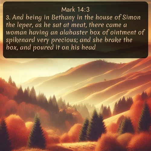 citation biblique : 3. And being in Bethany in the house of Simon the leper, as he sat at meat, there came a woman having an alabaster box of ointment of spikenard very precious; and she brake the box, and poured it on his head.
 sur fond image nature