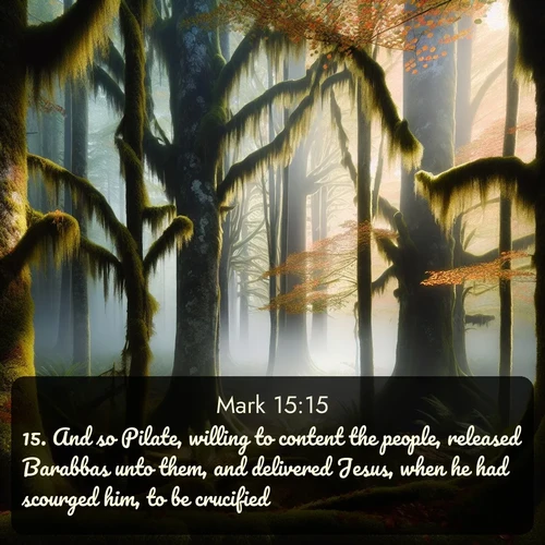 KJV Gospel of Mark 15:15 overlaying nature image scene: Autumn fog shrouds an old-growth forest draped in moss and lichen.;15. And so Pilate, willing to content the people, released Barabbas unto them, and delivered Jesus, when he had scourged him, to be crucified.