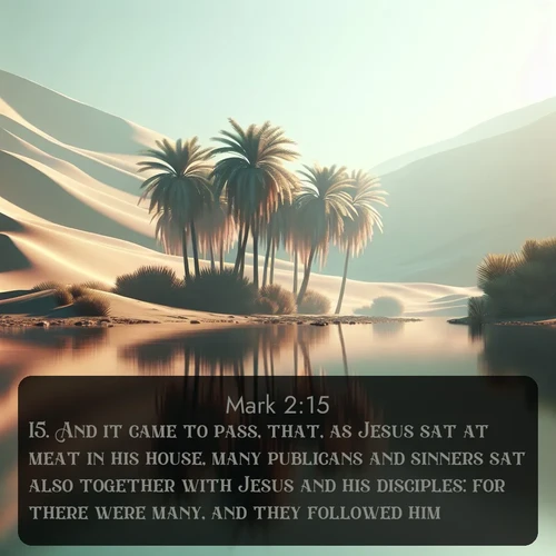 KJV Gospel of Mark 2:15 overlaying nature image scene: A desert oasis shimmers in the midday heat, palm fronds rustling above still waters.;15. And it came to pass, that, as Jesus sat at meat in his house, many publicans and sinners sat also together with Jesus and his disciples: for there were many, and they followed him.