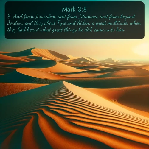 citation biblique : 8. And from Jerusalem, and from Idumaea, and from beyond Jordan; and they about Tyre and Sidon, a great multitude, when they had heard what great things he did, came unto him.
 sur fond image nature