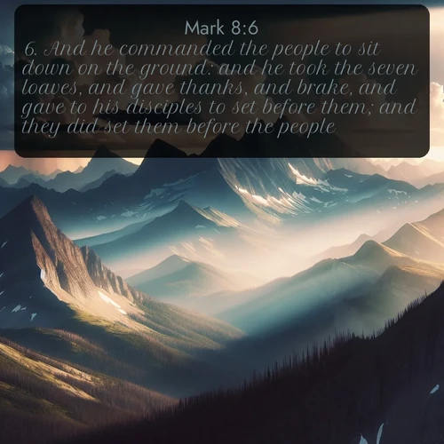 citation biblique : 6. And he commanded the people to sit down on the ground: and he took the seven loaves, and gave thanks, and brake, and gave to his disciples to set before them; and they did set them before the people.
 sur fond image nature