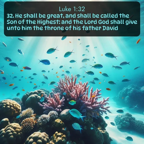 KJV Gospel of Luke 1:32 overlaying nature image scene: Tropical fish dart through coral reefs in crystal-clear waters.;32. He shall be great, and shall be called the Son of the Highest: and the Lord God shall give unto him the throne of his father David: