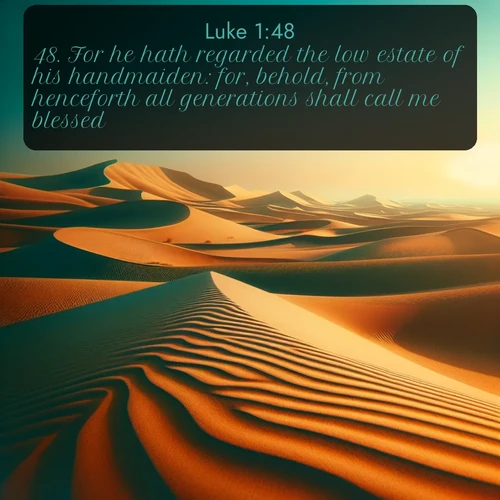 KJV Gospel of Luke 1:48 overlaying nature image scene: Desert dunes ripple endlessly under the scorching sun, their golden crests sharp against the azure sky. A sidewinder's tracks weave delicate patterns in the sand.;48. For he hath regarded the low estate of his handmaiden: for, behold, from henceforth all generations shall call me blessed.