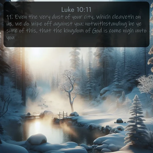 KJV Gospel of Luke 10:11 overlaying nature image scene: Morning mist rises from a hot spring in a snow-covered forest.;11. Even the very dust of your city, which cleaveth on us, we do wipe off against you: notwithstanding be ye sure of this, that the kingdom of God is come nigh unto you.
