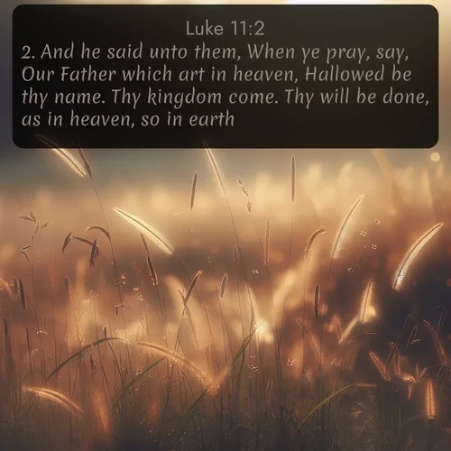 citation biblique : 2. And he said unto them, When ye pray, say, Our Father which art in heaven, Hallowed be thy name. Thy kingdom come. Thy will be done, as in heaven, so in earth.
 sur fond image nature