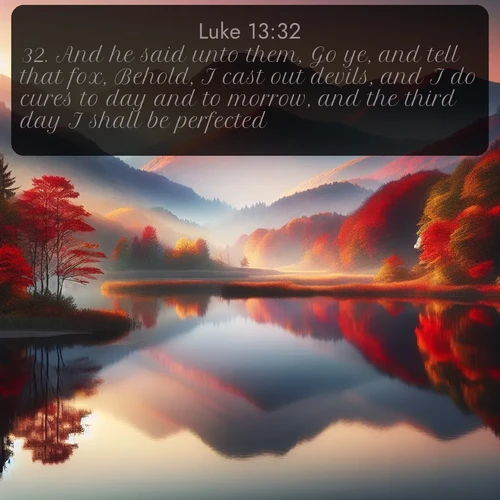 citation biblique : 32. And he said unto them, Go ye, and tell that fox, Behold, I cast out devils, and I do cures to day and to morrow, and the third day I shall be perfected.
 sur fond image nature