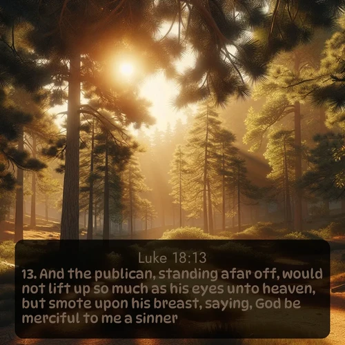 citation biblique : 13. And the publican, standing afar off, would not lift up so much as his eyes unto heaven, but smote upon his breast, saying, God be merciful to me a sinner.
 sur fond image nature