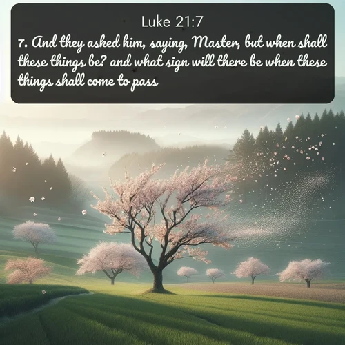 citation biblique : 7. And they asked him, saying, Master, but when shall these things be? and what sign will there be when these things shall come to pass?
 sur fond image nature