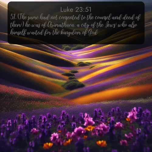 citation biblique : 51. (The same had not consented to the counsel and deed of them;) he was of Arimathaea, a city of the Jews: who also himself waited for the kingdom of God.
 sur fond image nature