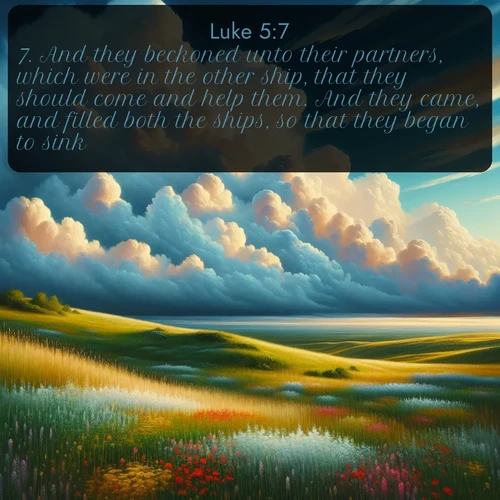 citation biblique : 7. And they beckoned unto their partners, which were in the other ship, that they should come and help them. And they came, and filled both the ships, so that they began to sink.
 sur fond image nature