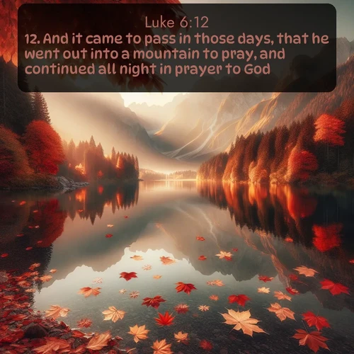 citation biblique : 12. And it came to pass in those days, that he went out into a mountain to pray, and continued all night in prayer to God.
 sur fond image nature