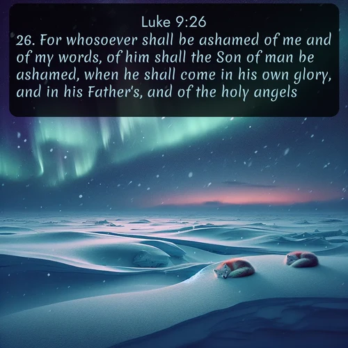citation biblique : 26. For whosoever shall be ashamed of me and of my words, of him shall the Son of man be ashamed, when he shall come in his own glory, and in his Father&#039;s, and of the holy angels.
 sur fond image nature