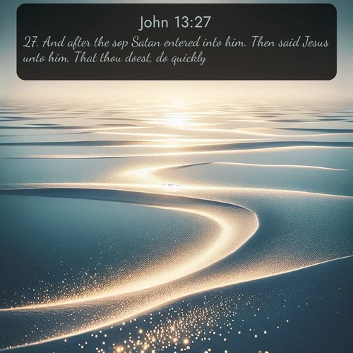 citation biblique : 27. And after the sop Satan entered into him. Then said Jesus unto him, That thou doest, do quickly.
 sur fond image nature