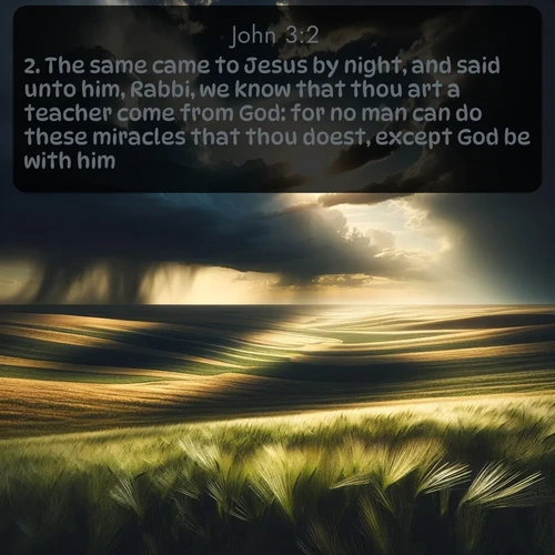 citation biblique : 2. The same came to Jesus by night, and said unto him, Rabbi, we know that thou art a teacher come from God: for no man can do these miracles that thou doest, except God be with him.
 sur fond image nature