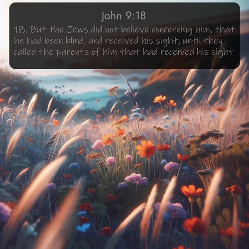 KJV Gospel of John  ; image nature: image with the bible verse :But the Jews did not believe concerning him, that he had been blind, and received his sight, until they called the parents of him that had received his sight. ; Dive into our collection of Bible verses paired with breathtaking desert landscapes, featuring infinite dunes, shaded oases, and desert sunsets. These images highlight the majestic grandeur of God&#039;s creation. Download and share verses like KJV Gospel of John 9:18. Current verse is overlayed with the thematic nature scene : Summer wildflowers wave in the breeze on coastal bluffs. ; 9:18