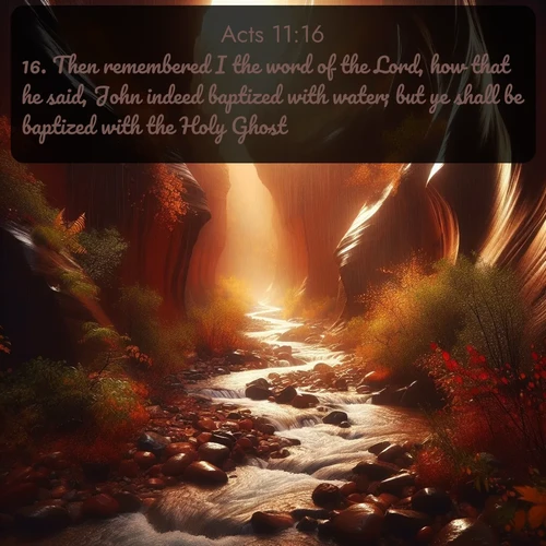 citation biblique : 16. Then remembered I the word of the Lord, how that he said, John indeed baptized with water; but ye shall be baptized with the Holy Ghost.
 sur fond image nature