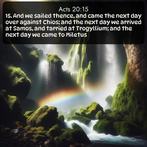citation biblique : 15. And we sailed thence, and came the next day over against Chios; and the next day we arrived at Samos, and tarried at Trogyllium; and the next day we came to Miletus.
 sur fond image nature