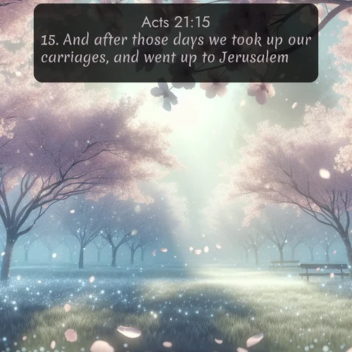 citation biblique : 15. And after those days we took up our carriages, and went up to Jerusalem.
 sur fond image nature