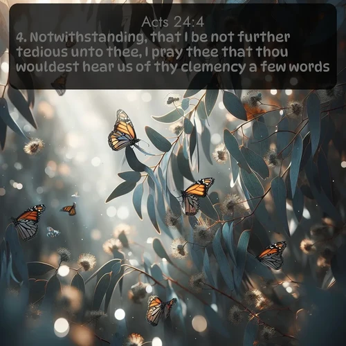 citation biblique : 4. Notwithstanding, that I be not further tedious unto thee, I pray thee that thou wouldest hear us of thy clemency a few words.
 sur fond image nature
