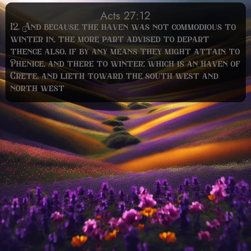 KJV Acts 27:12 overlaying nature image scene: Spring wildflowers carpet rolling hills in purple and gold.;12. And because the haven was not commodious to winter in, the more part advised to depart thence also, if by any means they might attain to Phenice, and there to winter; which is an haven of Crete, and lieth toward the south west and north west.
