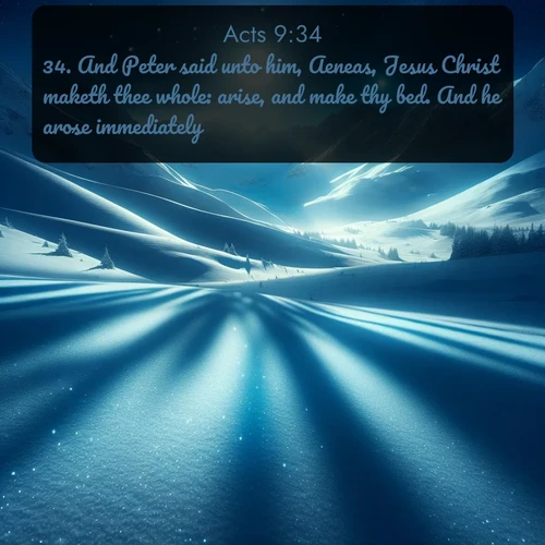 KJV Acts  ; image nature: image with the bible verse :And Peter said unto him, Aeneas, Jesus Christ maketh thee whole: arise, and make thy bed. And he arose immediately. ; Explore a collection of inspiring Bible verse images accompanied by winter photos, such as snowy landscapes, frosted trees, and frozen lakes. These images reflect the peace and purity of God&#039;s creation, with elegant fonts and luminous colors. Download and share verses like KJV Acts 9:34. Current verse is overlayed with the thematic nature scene : Moonlight illuminates the snowy mountain peaks, casting blue shadows across untouched powder. ; 9:34
