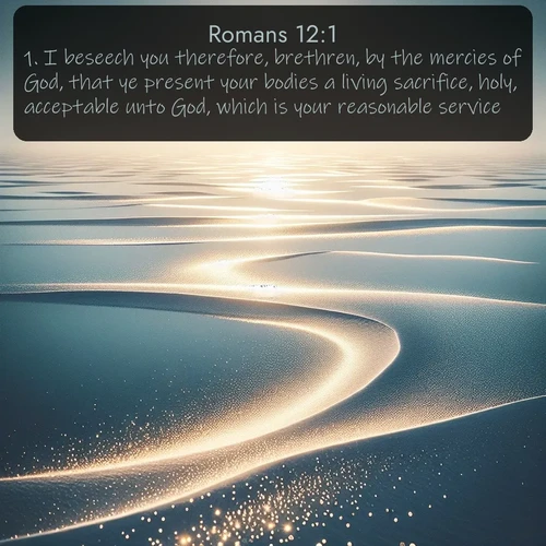 citation biblique : 1. I beseech you therefore, brethren, by the mercies of God, that ye present your bodies a living sacrifice, holy, acceptable unto God, which is your reasonable service.
 sur fond image nature