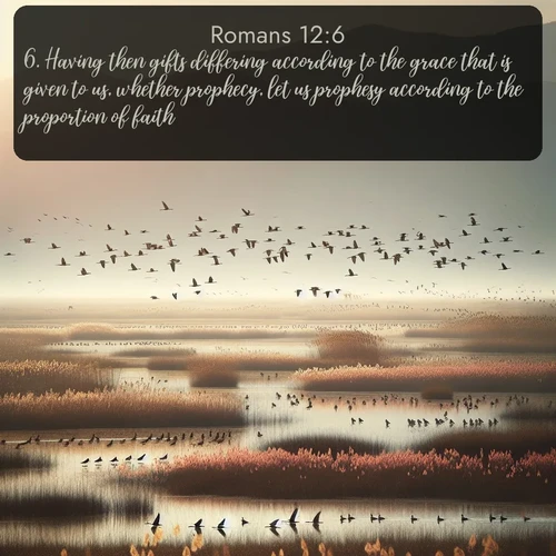citation biblique : 6. Having then gifts differing according to the grace that is given to us, whether prophecy, let us prophesy according to the proportion of faith;
 sur fond image nature