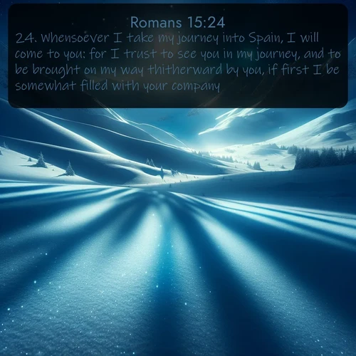 citation biblique : 24. Whensoever I take my journey into Spain, I will come to you: for I trust to see you in my journey, and to be brought on my way thitherward by you, if first I be somewhat filled with your company.
 sur fond image nature